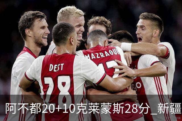 阿不都20+10克莱蒙斯28分 新疆主场逆转天津
